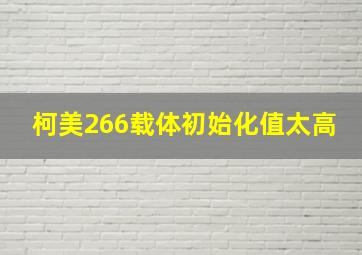 柯美266载体初始化值太高