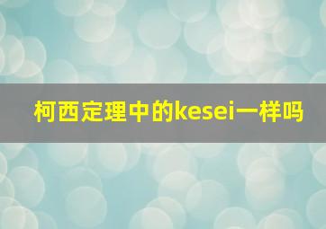 柯西定理中的kesei一样吗