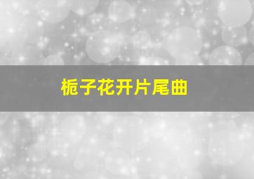 栀子花开片尾曲