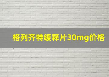 格列齐特缓释片30mg价格