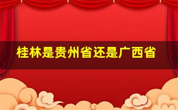 桂林是贵州省还是广西省