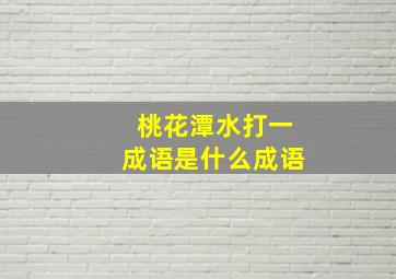 桃花潭水打一成语是什么成语