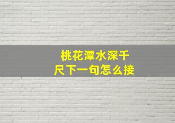 桃花潭水深千尺下一句怎么接