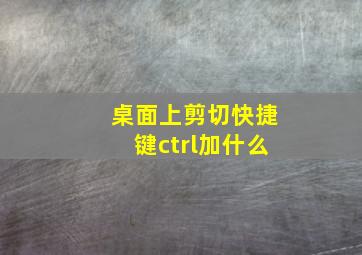 桌面上剪切快捷键ctrl加什么