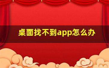 桌面找不到app怎么办