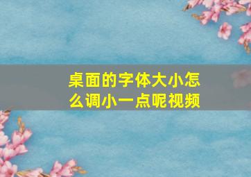 桌面的字体大小怎么调小一点呢视频