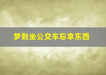 梦到坐公交车忘拿东西