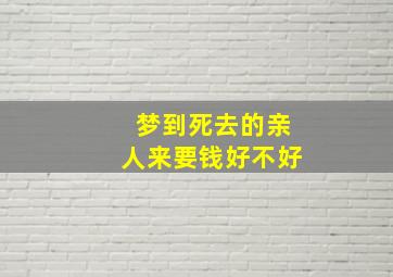 梦到死去的亲人来要钱好不好