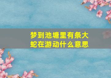 梦到池塘里有条大蛇在游动什么意思