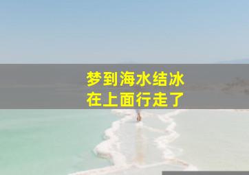 梦到海水结冰在上面行走了