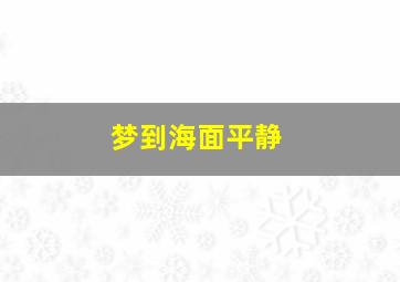 梦到海面平静