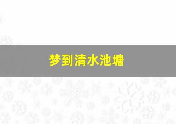 梦到清水池塘