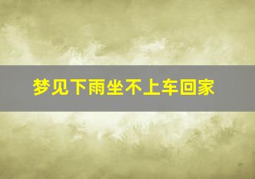 梦见下雨坐不上车回家