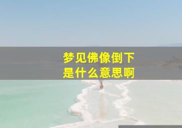 梦见佛像倒下是什么意思啊