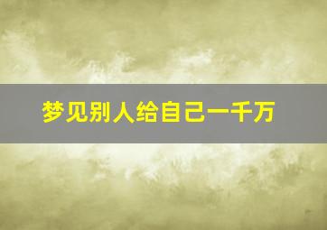 梦见别人给自己一千万