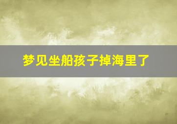 梦见坐船孩子掉海里了