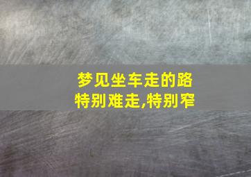 梦见坐车走的路特别难走,特别窄