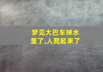 梦见大巴车掉水里了,人爬起来了