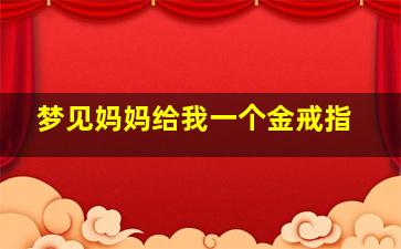 梦见妈妈给我一个金戒指