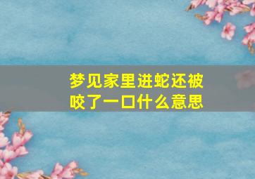 梦见家里进蛇还被咬了一口什么意思