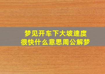 梦见开车下大坡速度很快什么意思周公解梦