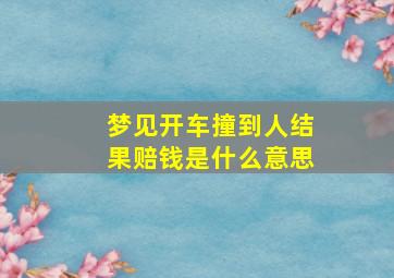 梦见开车撞到人结果赔钱是什么意思