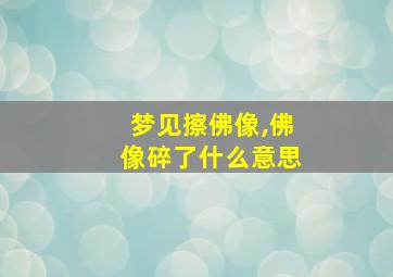 梦见擦佛像,佛像碎了什么意思