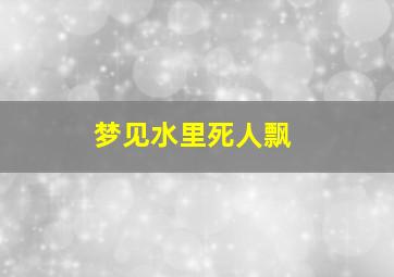 梦见水里死人飘