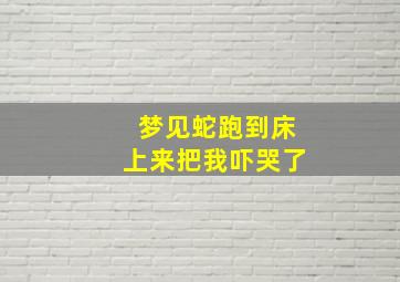 梦见蛇跑到床上来把我吓哭了