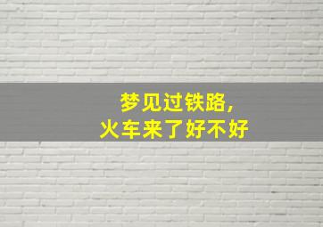 梦见过铁路,火车来了好不好