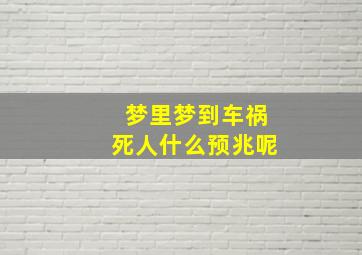 梦里梦到车祸死人什么预兆呢