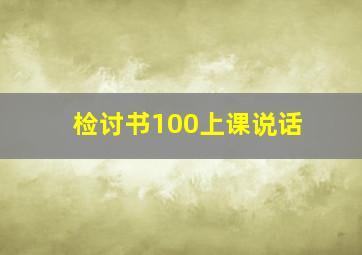 检讨书100上课说话