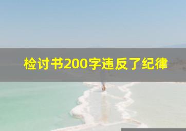 检讨书200字违反了纪律