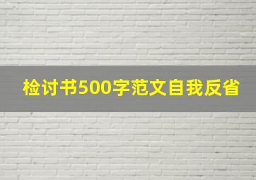 检讨书500字范文自我反省