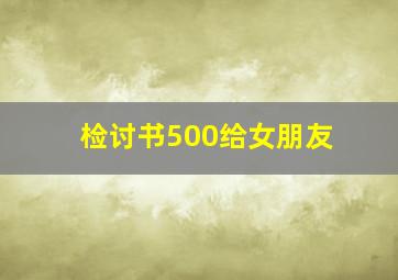 检讨书500给女朋友