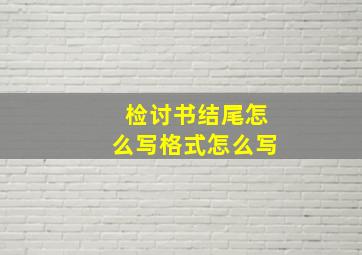 检讨书结尾怎么写格式怎么写