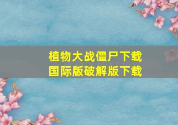 植物大战僵尸下载国际版破解版下载