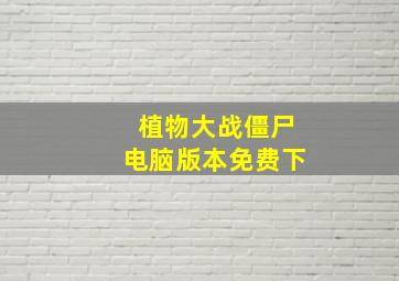 植物大战僵尸电脑版本免费下