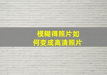 模糊得照片如何变成高清照片