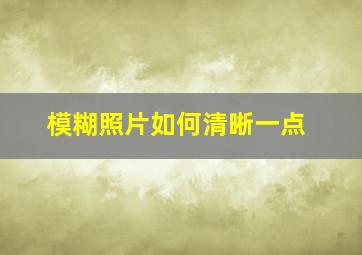 模糊照片如何清晰一点