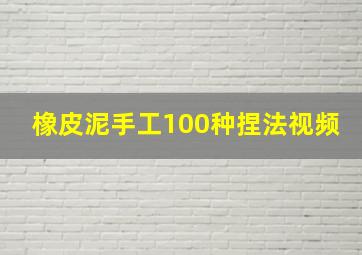 橡皮泥手工100种捏法视频