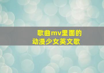 歌曲mv里面的动漫少女英文歌