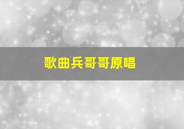 歌曲兵哥哥原唱