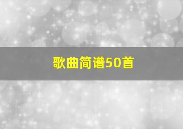 歌曲简谱50首