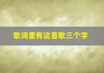 歌词里有这首歌三个字