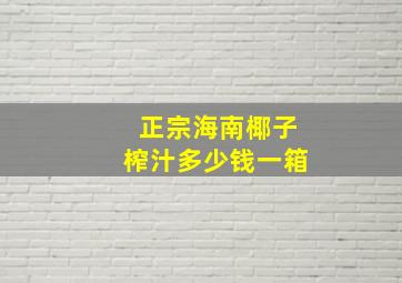 正宗海南椰子榨汁多少钱一箱