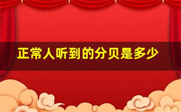 正常人听到的分贝是多少