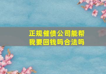 正规催债公司能帮我要回钱吗合法吗