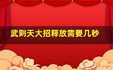 武则天大招释放需要几秒