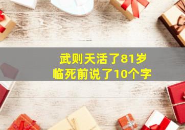 武则天活了81岁临死前说了10个字